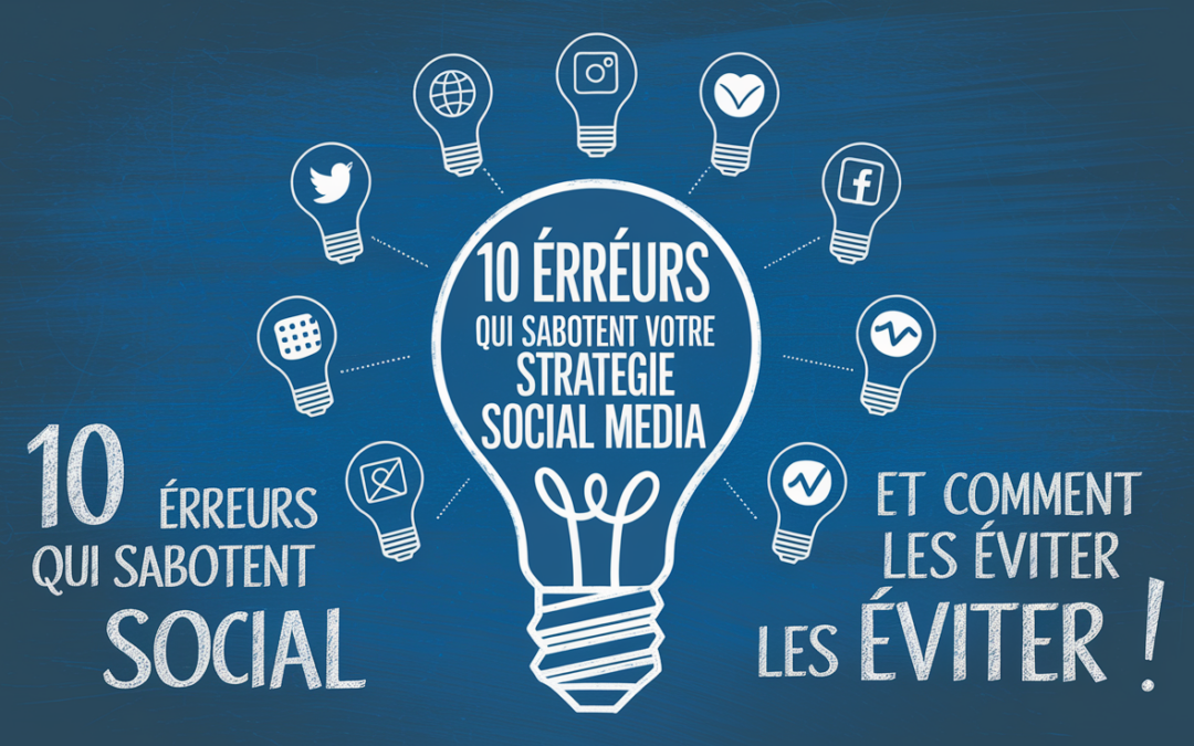 10 erreurs qui sabotent votre stratégie social media (et comment les éviter !)